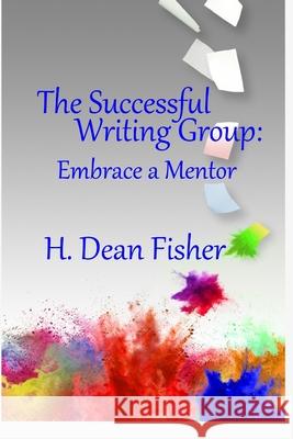 The Successful Writing Group: Embrace a Mentor H. Dean Fisher 9781952811210 Seventh Battle Publishing