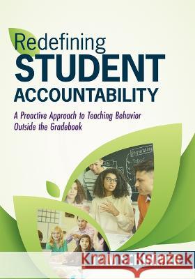 Redefining Student Accountability: A Proactive Approach to Teaching Behavior Outside the Gradebook (Your Guide to Improving Student Learning by Teachi Tom Schimmer 9781952812132 Solution Tree