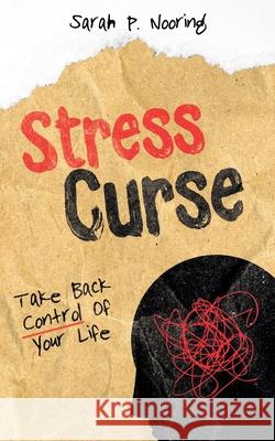 Stress Curse: Take Back Control Of Your Life Sarah P. Nooring 9781952814082 Gbdr Press