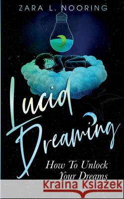 Lucid Dreaming: How To Unlock Your Dreams Zara L Nooring 9781952814105 Gbdr Press