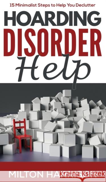 Hoarding Disorder Help: 15 Minimalist Steps to Help You Declutter Milton Harrison 9781952817021 T.Tower LLC