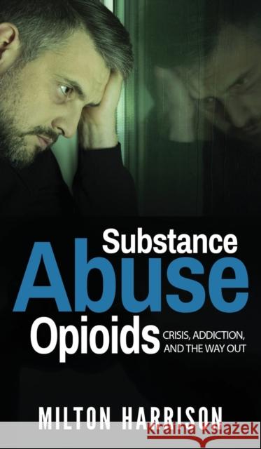 Substance Abuse Opioids: Crisis, Addiction, and THE WAY OUT Milton Harrison 9781952817038 T.Tower LLC