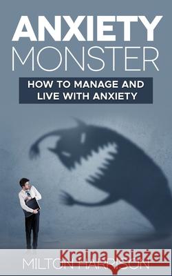 Anxiety Monster Milton Harrison 9781952817045 T.Tower LLC