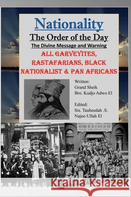 Nationality: The Order of the Day: The Divine Message and Warning, ALL Garveyites, Rastafarians, Black Nationalist & Pan Africans Kudjo Adwo El, Tauheedah Najee-Ullah El 9781952828805 Califa Media Publishing