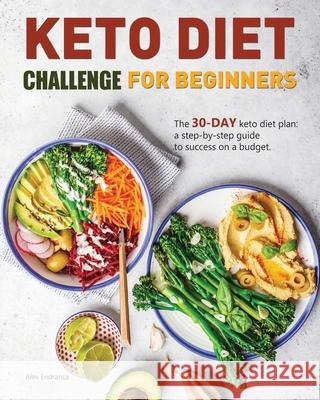 Keto Diet Challenge For Beginners: The 30-day keto diet plan: a step-by-step guide to success on a budget. Alex Endranca 9781952832185 Alex Endranca