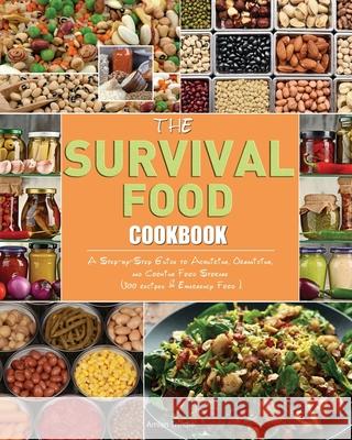 The Survival Food Cookbook: A Step-by-Step Guide to Acquiring, Organizing, and Cooking Food Storage (300 recipes & Emergency Food ). Amian Trindle 9781952832222 Amian Trindle