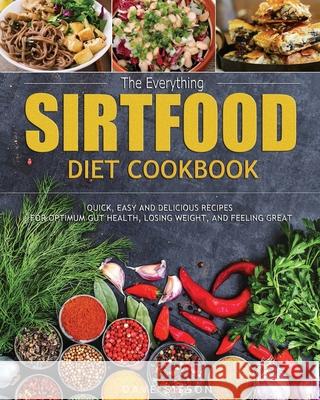 The Everything Sirtfood Diet Cookbook: Quick, Easy and Delicious Recipes for Optimum Gut Health, Losing Weight, and Feeling Great Dave Sisson 9781952832376
