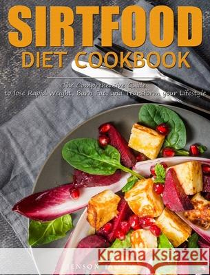 Sirtfood Diet Cookbook: The Comprehensive Guide to lose Rapid Weight, Burn Fat, and Transform your Lifestyle Jenson Jamsen 9781952832406 Jenson Jamsen