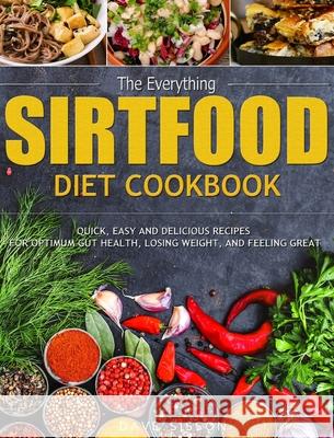 The Everything Sirtfood Diet Cookbook: Quick, Easy and Delicious Recipes for Optimum Gut Health, Losing Weight, and Feeling Great Dave Sisson 9781952832413 Dave Sisson