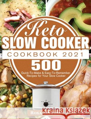 Keto Slow Cooker Cookbook 2021: 500 Quick-To-Make & Easy-To-Remember Recipes for Your Slow Cooker Roxanna Fink 9781952832864