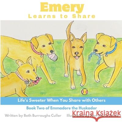 Emery Learns to Share: Life's Sweeter When You Share with Others Ann Marie Jones Beth Burroughs Culler 9781952833663 Tjs Publishing House