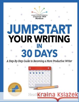 Jumpstart Your Writing in 30 Days: A Step-By-Step Guide to Becoming a More Productive Writer Heather Kelly 9781952834004