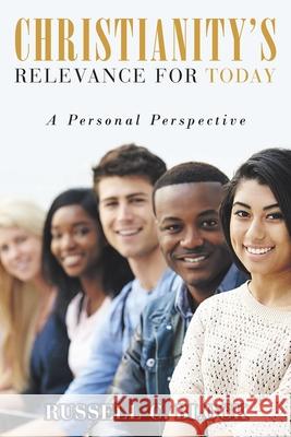 Christianity's Relevance for Today: A Personal Perspective Russell C. Block 9781952835629