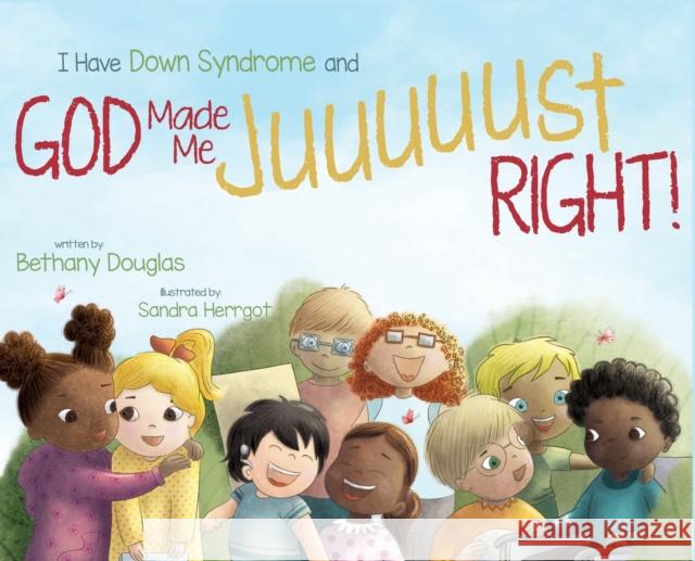 I Have Down Syndrome and God Made Me JUUUUUST Right! Bethany Douglas 9781952840128 United House Publishing