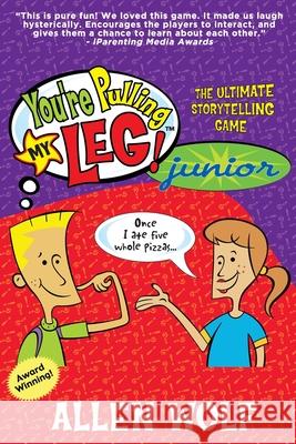 You're Pulling My Leg! Junior: The Ultimate Storytelling Game Allen Wolf 9781952844027 Morning Star Publishing