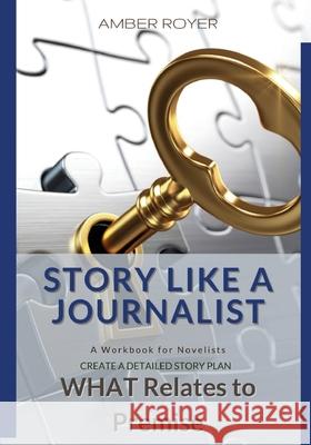 Story Like a Journalist - What Relates to Premise Amber Royer 9781952854026 Golden Tip Press