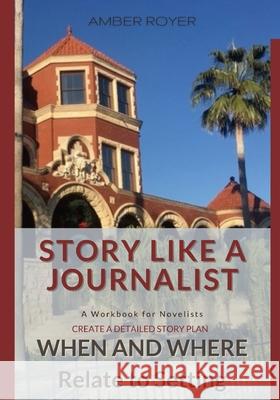 Story Like a Journalist - When and Where Relate to Setting Amber Royer 9781952854040 Golden Tip Press