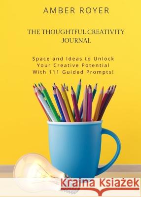 The Thoughtful Creativity Journal Amber Royer 9781952854279