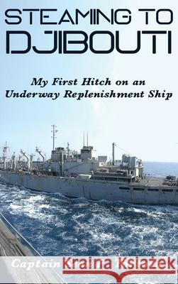 Steaming to Djibouti: My First Hitch on an Underway Replenishment Ship Sean P Tortora 9781952859625 Red Penguin Books