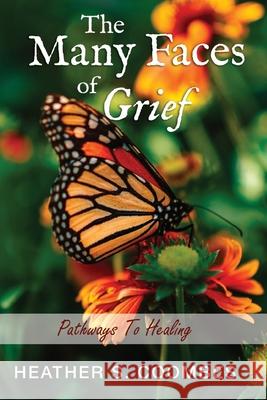 The Many Faces of Grief: Pathways To Healing Heather S. Coombes 9781952864391 Mulberry Books