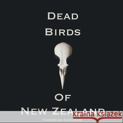 Dead Birds Of New Zealand Christian Czaniecki 9781952869013 Cathexis Northwest Press