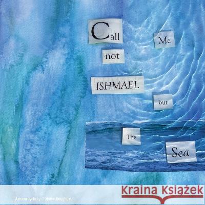Call Me Not Ishmael but the Sea J Martin Daughtry   9781952869792