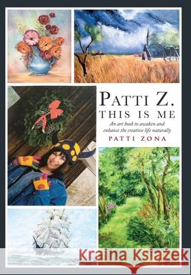 Patti Z. This is Me.: An Art Book to Awaken and Enhance the Creative Life Naturally Zona, Patti 9781952874390 Omnibook Co.