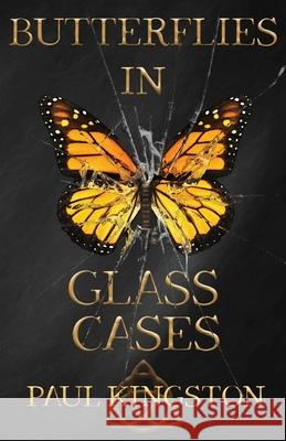 Butterflies In Glass Cases Paul Kingston 9781952876103