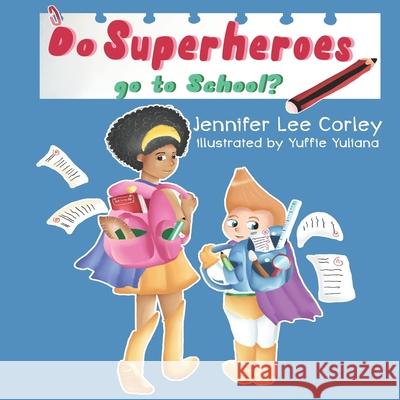 Do Superheroes Go To School? Jennifer Lee Corley, Yuffie Yuliana, Melanie Lopata 9781952879173 Two Girls and a Reading Corner