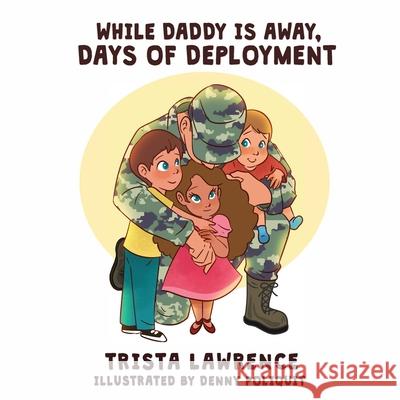 While Daddy Is Away,: Days of Deployment Melanie Lopata Denny Poliquit Trista Lawrence 9781952879388 Two Girls and a Reading Corner