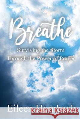 Breathe: Surviving The Storm Through The Power Of Prayer Hornback, Eileen 9781952884443 Beyond Publishing