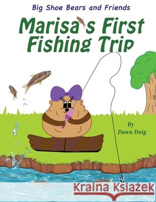 Marisa's First Fishing Trip: A Big Shoe Bears and Friends Adventure Dawn Doig 9781952894572 Pen It! Publications, LLC