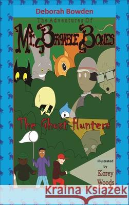 The Adventures of Mr. Bramble Bones: Ghost Hunters: The Ghost Hunters Deborah Bowden Korey Woods 9781952894619 Pen It! Publications, LLC