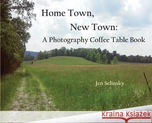 Home Town, New Town: A Photographic Coffee Table Book Jen Selinsky 9781952894787 Pen It! Publications, LLC