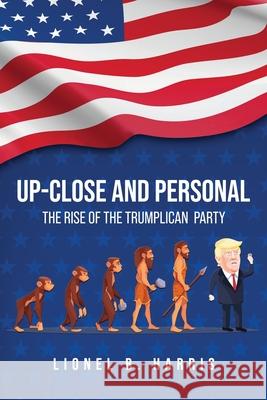 Up-Close And Personal: The Rise of the Trumplican Party Harris, Lionel Barry 9781952896293