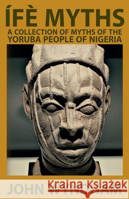 Ífè Myths: A Collection of Myths of the Yoruba People of Nigeria Logan, Dennis 9781952900099 Rolled Scroll Publishing