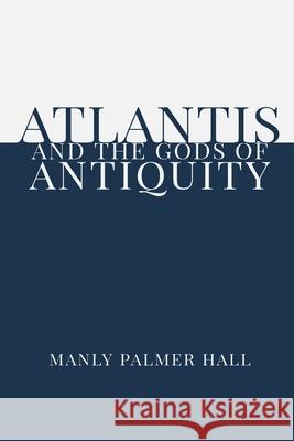 Atlantis and the Gods of Antiquity Dennis Logan Manly Palmer Hall 9781952900136 Rolled Scroll Publishing