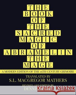 The Book of the Sacred Magic of Abramelin the Mage: A Modern Edition of the 15th Century Grimoire S L MacGregor Mathers, Dennis Logan, S L MacGregor Mathers 9781952900211 Rolled Scroll Publishing