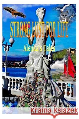Strong Lust For Life: Alenka's Tales Elena Pankey Elena Bulat 9781952907210 Elena Pankey