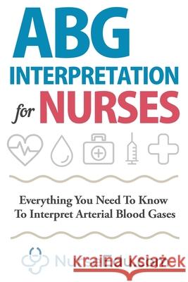ABG Interpretation for Nurses: Everything You Need To Know To Interpret Arterial Blood Gases Nedu 9781952914003 Nedu LLC