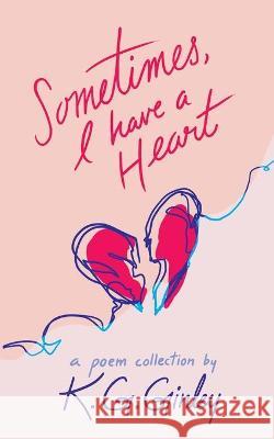 Sometimes, I Have a Heart K G Ginley 9781952919343 Genz Publishing