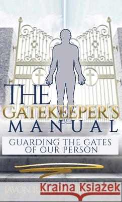 The Gatekeeper's Manual: Guarding the Gates of Our Person Javon Rahman Bertrand 9781952926181 Manifold Grace Publishing House LLC