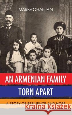 An Armenian Family Torn Apart: A Story of Resilience and Hope Marig Ohanian 9781952932014 Personal History Productions