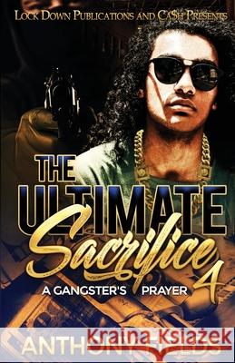 The Ultimate Sacrifice 4: A Gangster's Prayer Anthony Fields 9781952936036