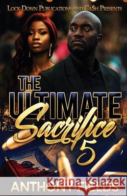 The Ultimate Sacrifice 5 Anthony Fields 9781952936043 Lock Down Publications
