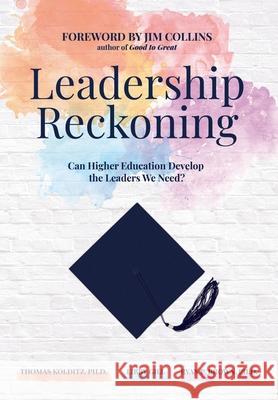 Leadership Reckoning: Can Higher Education Develop the Leaders We Need? Thomas Kolditz, PH D, Libby Gill, Ryan P Brown, PH D 9781952938368 Monocle Press