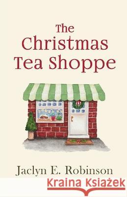 The Christmas Tea Shoppe Jaclyn E. Robinson 9781952943171 Jaclyn Robinson