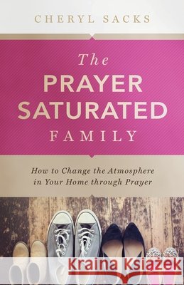 The Prayer Saturated Family Sacks, Cheryl 9781952943423