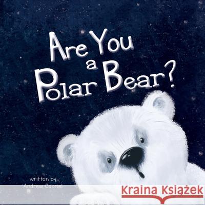 Are You a Polar Bear? Andrew Gabriel, Yip Jar Design, Catherine Suvorova 9781952954252 Storybook Genius, LLC