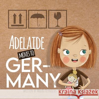 Adelaide Moves to Germany Maura Reynolds, Yip Jar Design 9781952954405 Storybook Genius, LLC